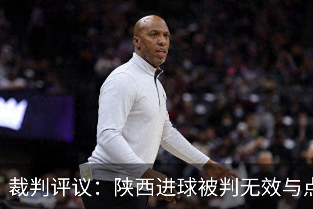 裁判评议：陕西进球被判无效与点球未判均为误判